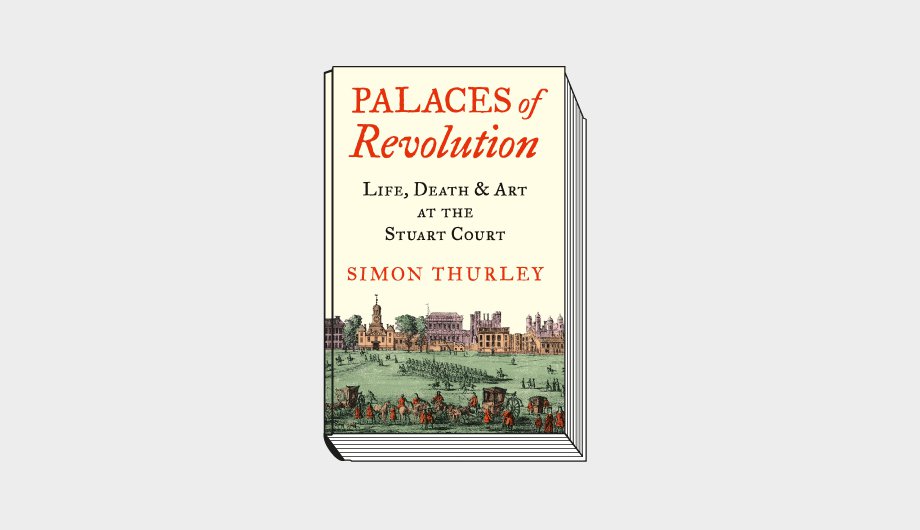 Simon Thurley. Palaces of Revolution: Life, Death and art at the Stuart court. William Collins. 560 с. £25. На английском языке