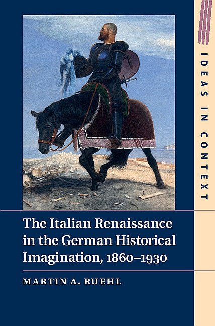 Martin Ruehl. The Italian Renaissance in the German Historical Imagination, 1860–1930. Cambridge University Press. 341 с. £65 (твердая обложка). На английском языке