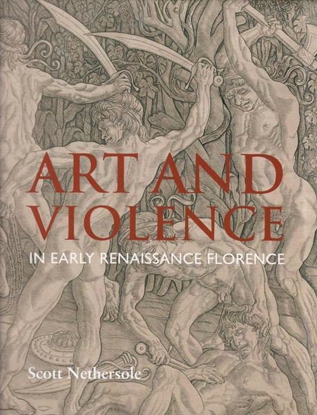Scott Nethersole. Art and Violence in Early Renaissance Florence. Yale University Press. 320 с. £60. На английском языке