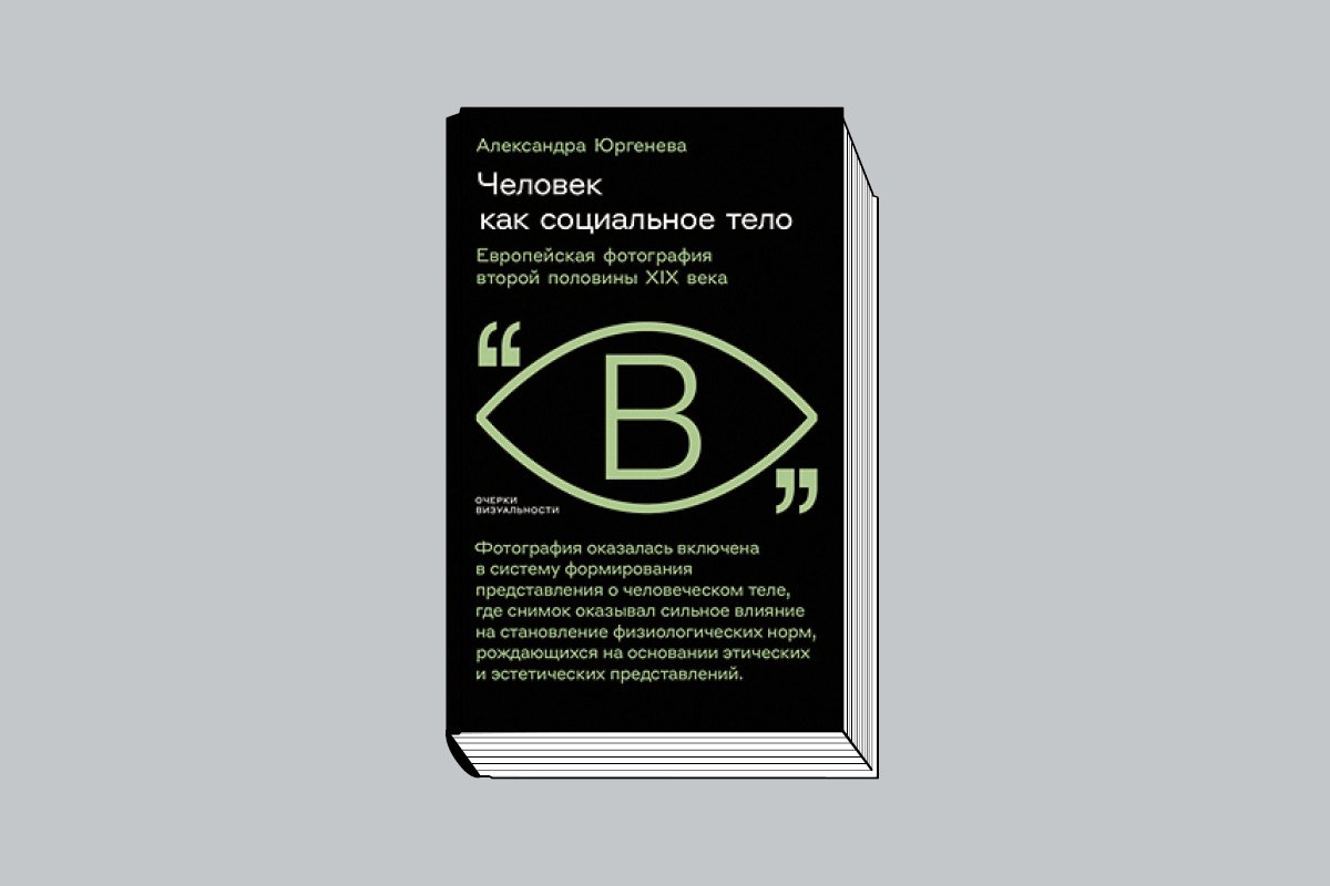 Юргенева А. Человек как социальное тело: Европейская фотография второй половины XIX века. М.: Новое литературное обозрение, 2024. 312 с.