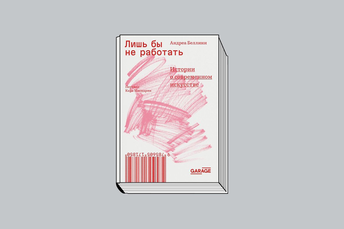 Беллини А. «Лишь бы не работать: Истории о современном искусстве». / / Пер. с итальянского К. Мискарян. М.: Музей современного искусства «Гараж», 2025. 200 с.