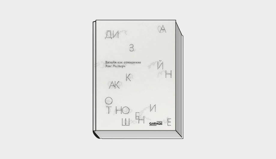 Элис Росторн. «Дизайн как отношение». М.: Музей современного искусства «Гараж», 2021. 208 с.