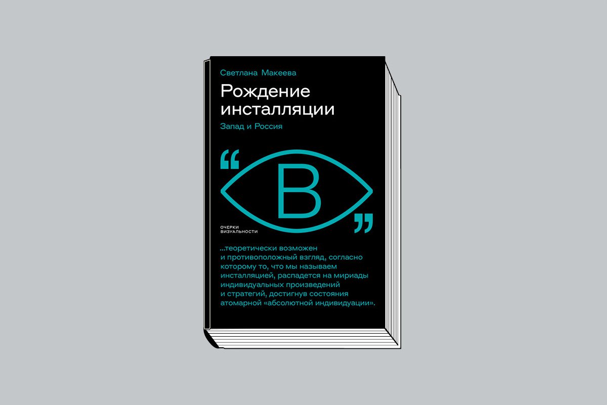 Светлана Макеева. «Рождение инсталляции: Запад и Россия». М.: Новое литературное обозрение, 2023. 400 с., ил.