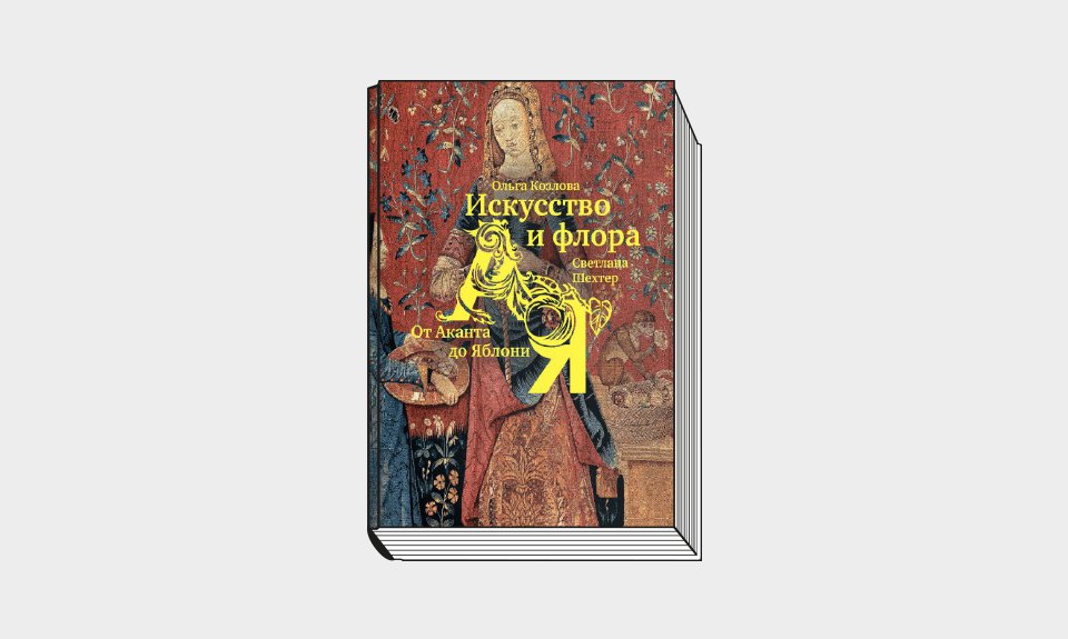 Ольга Козлова, Светлана Шехтер. «Искусство и флора. От Аканта до Яблони». М.: Слово/Slovo, 2022. 320 с.: ил.