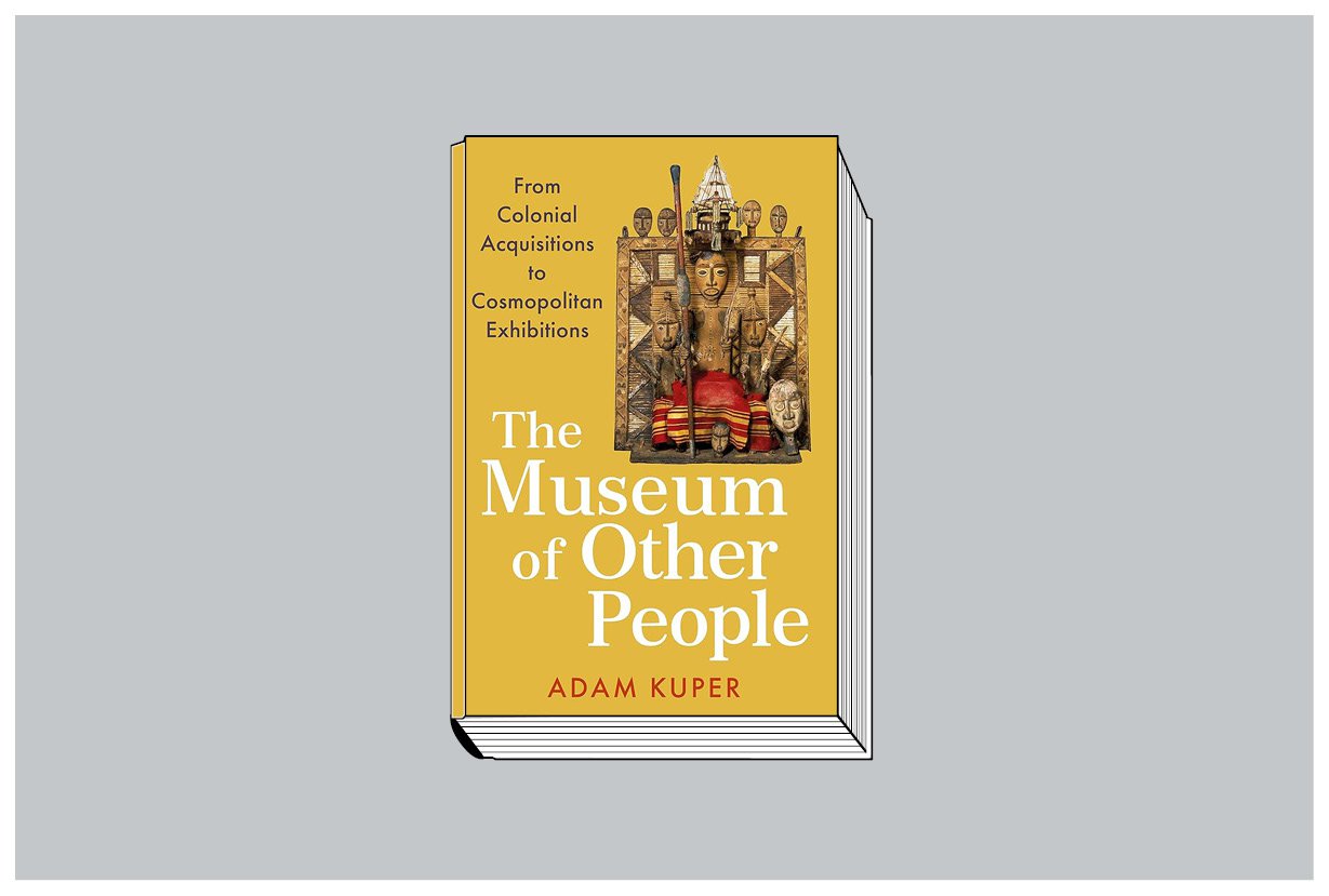 Adam Kuper. «The Museum of Other People: From Colonial Acquisitions to Cosmopolitan Exhibitions». Profile Books. 432 с.: 15 ил. £25. На английском языке