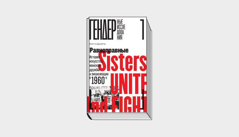 Мэгги Доэрти. «Равноправные. История искусства, женской дружбы и эмансипации в 1960-х» / Пер. с англ. Е.Куровой. М.: Новое литературное обозрение, 2021. 392 с.