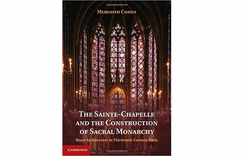 Meredith Cohen. The Sainte-Chapelle and the Construction of Sacral Monarchy: Royal Architecture in 13th-Century Paris. Cambridge University Press. 400 с. $120. На английском языке