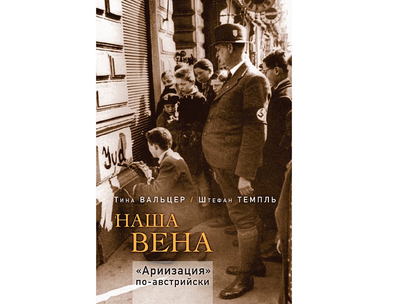 Вальцер Т., Темпль Ш. Наша Вена. «Ариизация» по-австрийски / Пер. с нем. Т. Набатниковой. М.: Мосты культуры / Первая образцовая типография, 2017. 264 с.