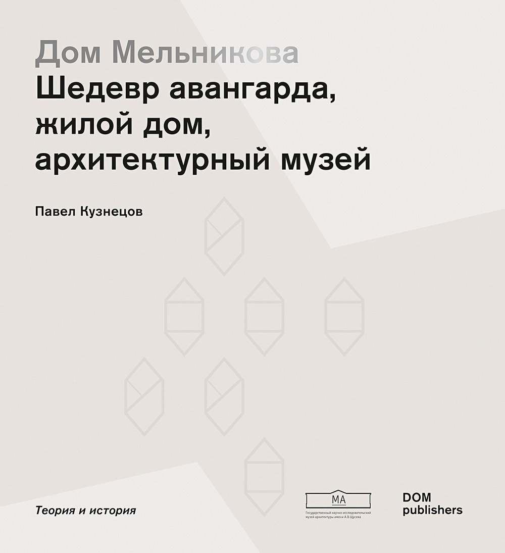 Кузнецов П. Дом Мельникова. Шедевр авангарда, жилой дом, архитектурный музей. М.: DOM publishers, 2017. 192 c.
