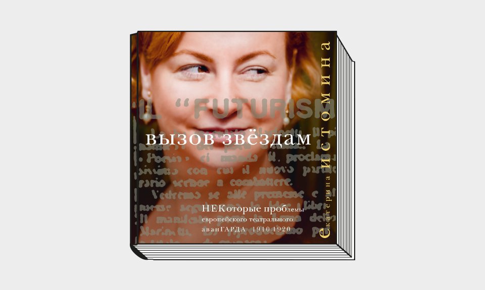 Екатерина Истомина. «Вызов звездам. Некоторые проблемы европейского театрального авангарда 1910–1920». М.: Издательство ГИТИС, 2022. 208 с.