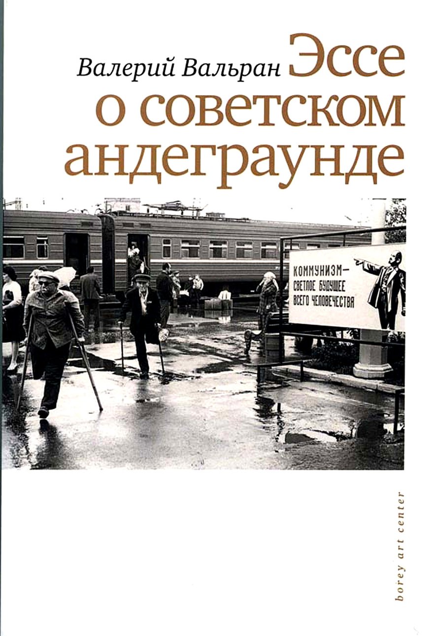 Валерий Вальран. «Эссе о советском андеграунде». СПб.: Борей Арт, 2020. 272 с.